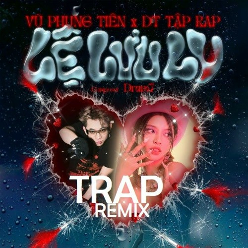 Stream LỆ LƯU LY - VŨ PHỤNG TIÊN X DT TẬP RAP X DRUM7 (BICKD TRAP REMIX ...