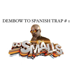 DJ SMALLS DEMBOW TO SPANISH TRAP MIX 1