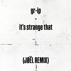 gr-ip - it’s strange that (JØËL Remix)