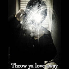 Throw Ya Love Away