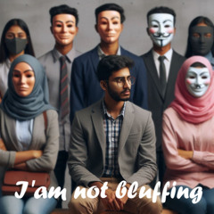 I am not bluffing