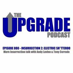 The Upgrade Podcast - 080 - Insurrection 2: Electric Sh*tteroo - More Insurrection with Andy & Tony