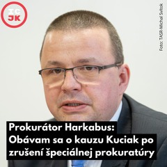 Prokurátor Harkabus: Obávam sa o kauzu Kuciak po zrušení špeciálnej prokuratúry