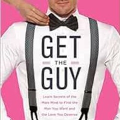 [GET] [EPUB KINDLE PDF EBOOK] Get the Guy: Learn Secrets of the Male Mind to Find the Man You Want a
