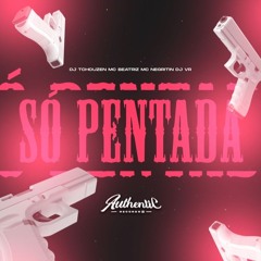 SÓ PENTADA - DJ TCHOUZEN MC BEATRIZ & MC NEGRITIN - (DJ VR)