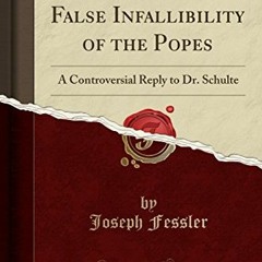 [Read] PDF EBOOK EPUB KINDLE The True and the False Infallibility of the Popes: A Controversial Repl