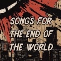 Songs for the End of the World