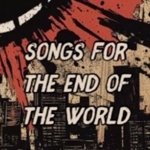 Songs for the End of the World