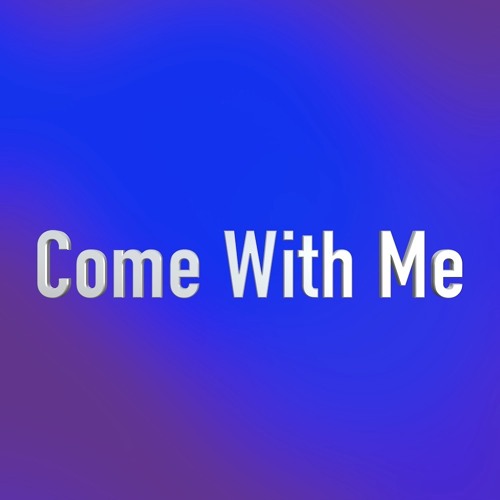 Come with me