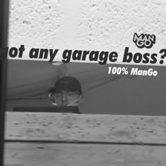 Got any garage boss? (100% ManGo)