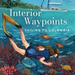 [FREE] KINDLE 📌 Interior Waypoints: Sailing to Colombia by  Scott Burbank PDF EBOOK