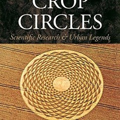 ACCESS [EPUB KINDLE PDF EBOOK] The Deepening Complexity of Crop Circles: Scientific R