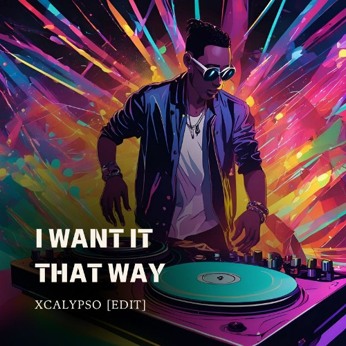 I Want It That Way (Xcalypso Edit)