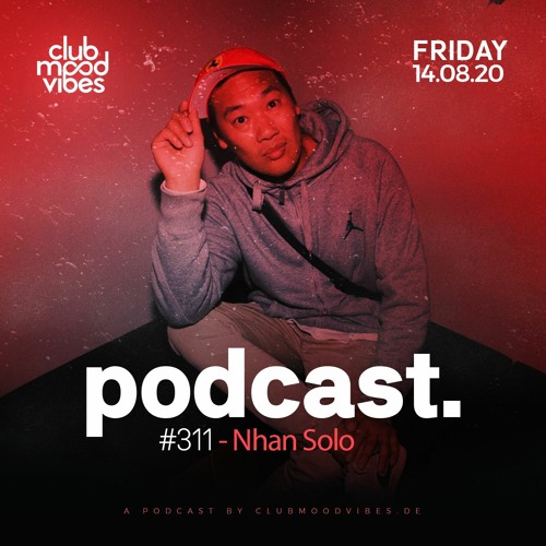 Club Mood Vibes Podcast #311: Nhan Solo