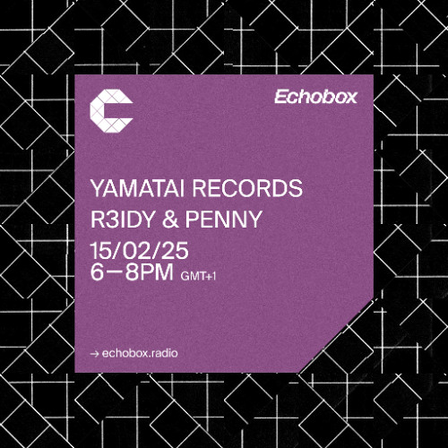 Curated By Echobox Radio - Yamatai Records takeover R3IDY & PENNY [15/02/2025]