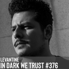 Levantine - IN DARK WE TRUST #376