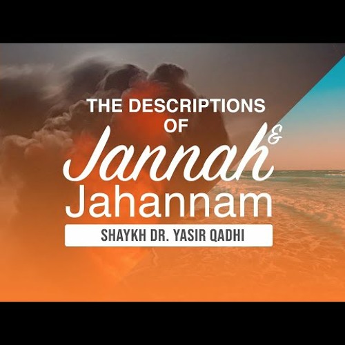 The Descriptions of Jannah & Jahannam - Episode 1 - Introduction - Shaykh Dr. Yasir Qadhi