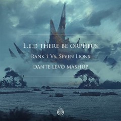 L.E.D There Be Orpheus - Rank 1 Vs. Seven Lions (Dante Levo Mashup)
