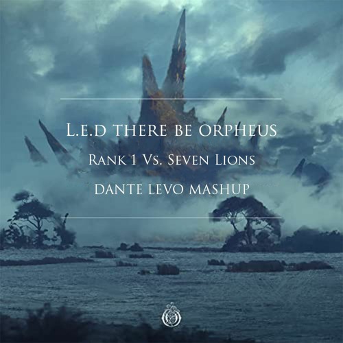 L.E.D There Be Orpheus - Rank 1 Vs. Seven Lions (Dante Levo Mashup)