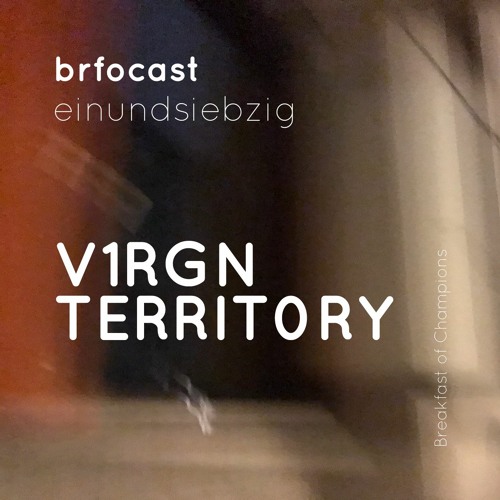 brfocast einundsiebzig • V1RGN TERRIT0RY •