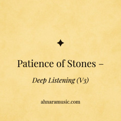 Patience of Stones — Deep Listening (V3) | Ahnara Music
