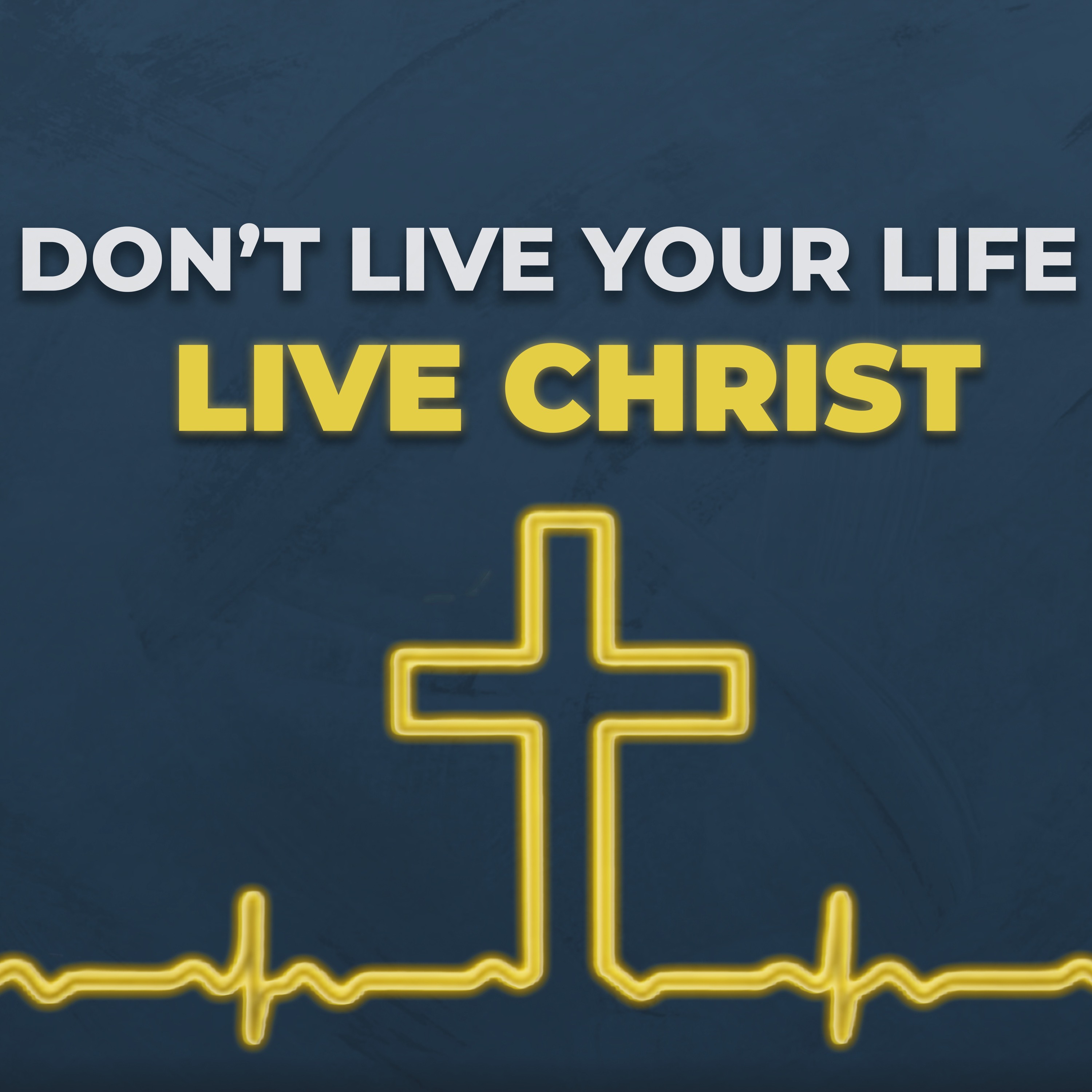 Don't Live Your Life, Live Christ!
