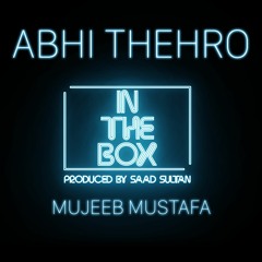 In The Box | Abhi Thehro | Mujeeb Mustafa | Saad Sultan