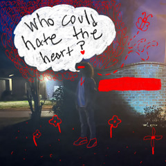 Who Could Hate the Heart?