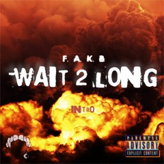 F.A.K.B - Wait 2 Long (Intro) (prod. Lil Nap)