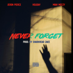 Never Forget [Prod. by Sharkhead Zaee] - Jeron Pierce, Miah Meezy & Holiday