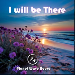 I Will Be There - Planet Wave House