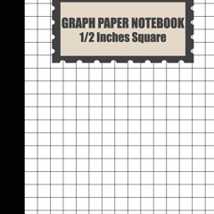 [READ DOWNLOAD] Graph Paper Notebook: 1/2 Inches Square Blank Quad Ruled - (Large