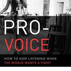 [Get] [EPUB KINDLE PDF EBOOK] Pro-Voice: How to Keep Listening When the World Wants a