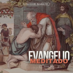 Evangelio Meditado (Lc 15,1 - 3.11 - 32) - Benedicto XVI