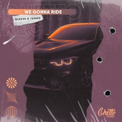 OLZXVS & Teenex  - We Gonna Ride