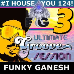 Funky Ganesh - # I HOUSE YOU! 124 THE ULTIMATE GROOVE SESSION 3