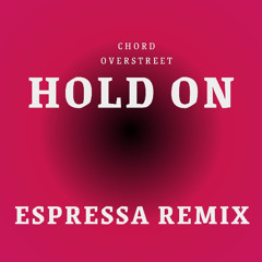 HOLD ON -Chord Overstreet (ESPRESSA RREMIX)