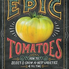@| Epic Tomatoes, How to Select and Grow the Best Varieties of All Time @Read-Full|
