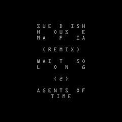 Swedish House Mafia - Wait So Long (Agents Of Time Remix)
