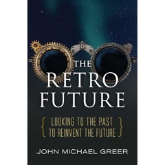 The Retro Future: Looking to the Past to Reinvent the Future by John Michael Greer