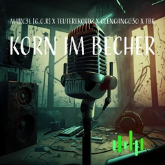 M4RC3L [G.o.R] X Teuterekordz X GlenGang030 X TBK - Korn Im Becher