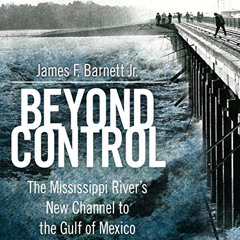 [Read] EBOOK 🖊️ Beyond Control: The Mississippi River's New Channel to the Gulf of M