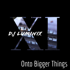 ON TO BIGGER THINGS - DJ LUMINIX