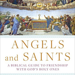 [GET] EPUB 📋 Angels and Saints: A Biblical Guide to Friendship with God's Holy Ones