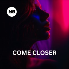COME CLOSER