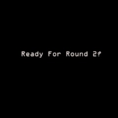 READY FOR ROUND2?