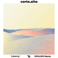 corto.alto - Latency (OPOLOPO Remix) OUT NOW