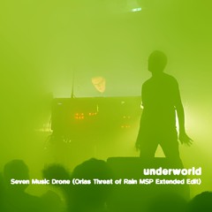 Underworld - Seven Music Drone (Orias Threat of Rain MSP Extended Edit)