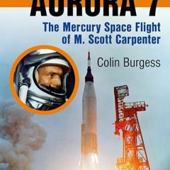⚡PDF❤ Aurora 7: The Mercury Space Flight of M. Scott Carpenter (Springer Praxis