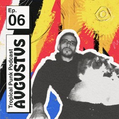 Tropical Punk Podcast | Ep. 06 - AVGVSTVS